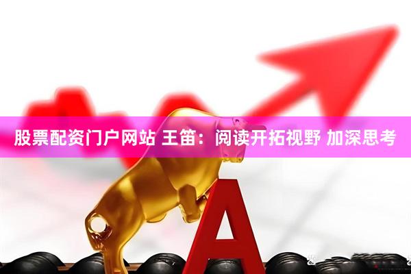 股票配资门户网站 王笛：阅读开拓视野 加深思考