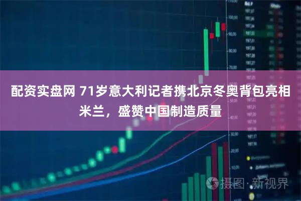 配资实盘网 71岁意大利记者携北京冬奥背包亮相米兰,盛赞中国制造质量