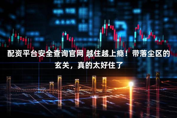 配资平台安全查询官网 越住越上瘾！带落尘区的玄关，真的太好住了